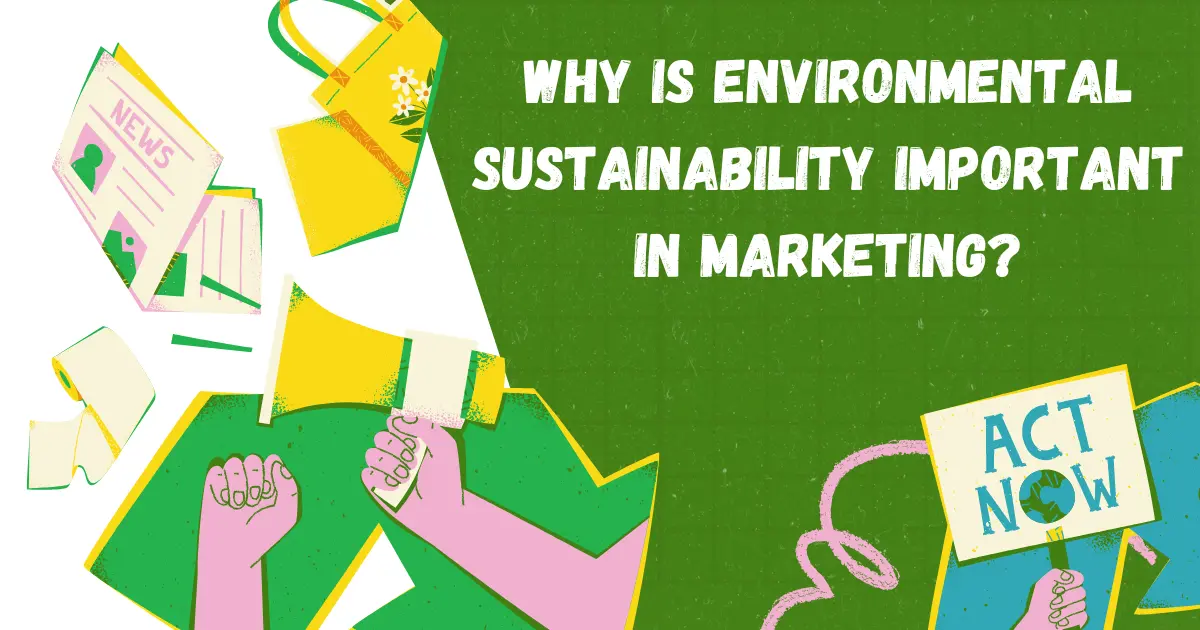 Why is Environmental Sustainability Important in Marketing?